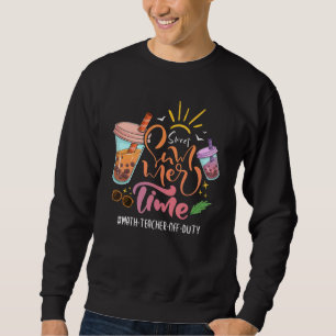 Sweet Summer Time Last Day Of School Math Teacher Sweatshirt