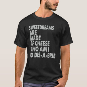 Sweetdreams Are Made Of Cheese   Pizza Jokes T-Shirt