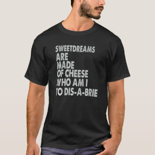 Sweetdreams Are Made Of Cheese  Pizza Jokes T-Shirt