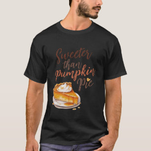 Sweeter Than Pumpkin Pie Thanksgiving Dinner Pumpk T-Shirt