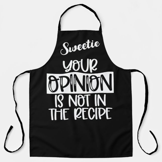Sweetie Your Opinion is Not in the Recipe Apron (Front)