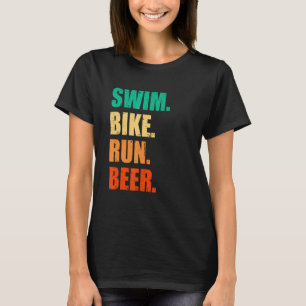 Swim Bike Run Beer Running Swimming Cycling Triath T-Shirt