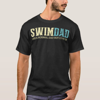 Swim Dad Like A Normal Dad But Cooler Swimer T-Shirt