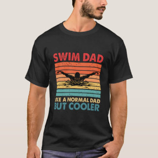 Swim Dad Like A Normal Dad But Er Swim Dad Definit T-Shirt