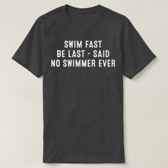 Swim Fast Be Last Said No Swimmer Ever T-Shirt (Design Front)