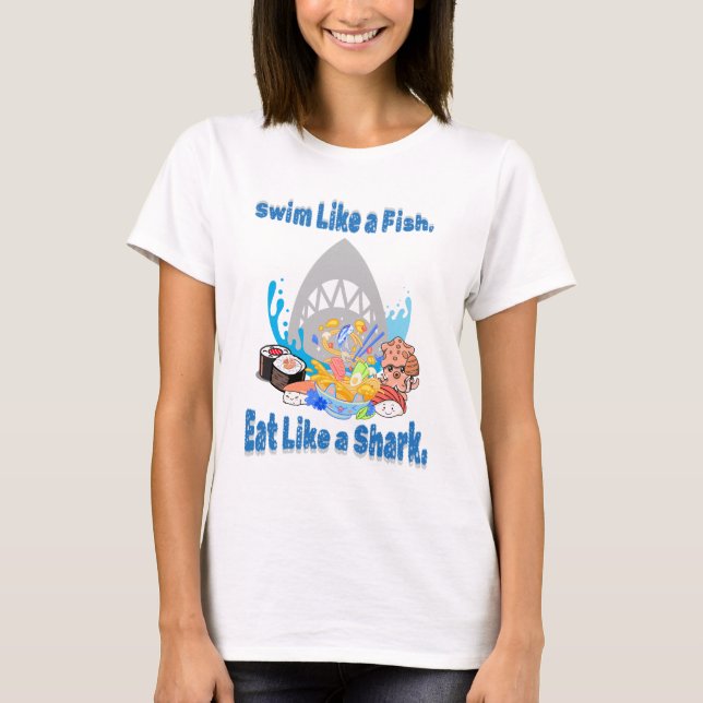 Swim Like a Fish, Eat Like a Shark. Swimming Funny T-Shirt (Front)