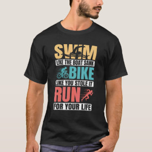 Swim Like Boat Sank Bike Like You Stole It Run For T-Shirt