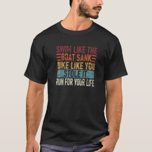 Swim Like The Boat Sank Bike Like You, Stole Funny T-Shirt