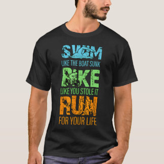 Swim Like The Boat Sunk Bike Like You Stole It Run T-Shirt