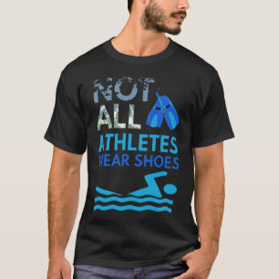 Swim  Swimmers Not All Athletes Wear Shoes T-Shirt