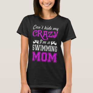 Swim Swimming Cant Hide My Crazy I Am Swimming Mo T-Shirt