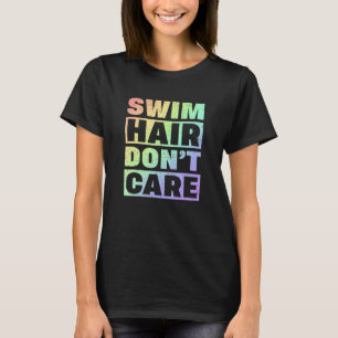 Swim Team Swim Hair Donu2019t Care Swimmer T-Shirt