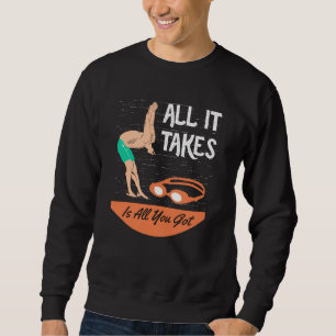 Swimmer - All it Takes is All you Got Sweatshirt