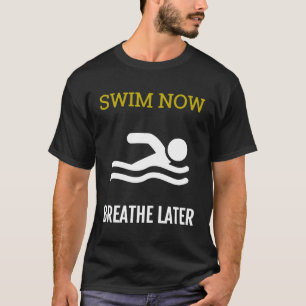 Swimmer Gift Shirt Swim Now Breathe Later T Shirt