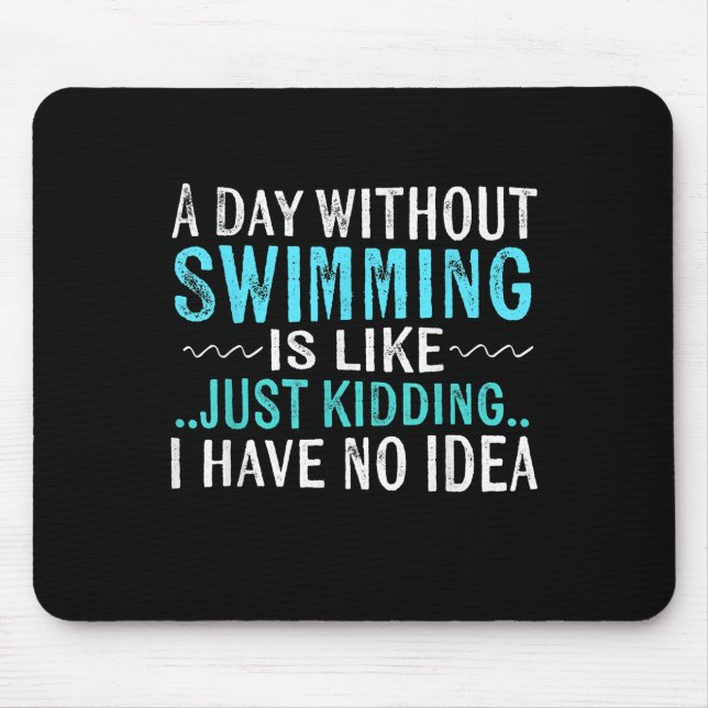 Swimmer Gifts A Day Without Swimming Is Like Swim Mouse Pad (Front)