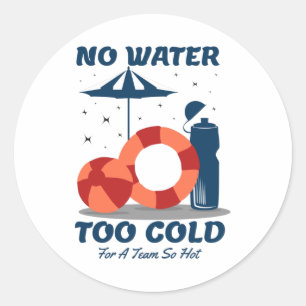 Swimmer Quote - No Water Too Cold for a Team Hot Classic Round Sticker