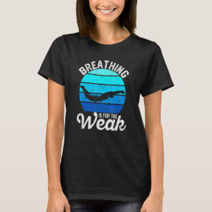 Swimmers Swimming Team Breathing Is For The Weak T-Shirt