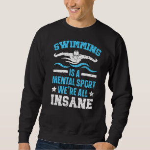 Swimming Is A Mental Sport We're All Insane Swimme Sweatshirt