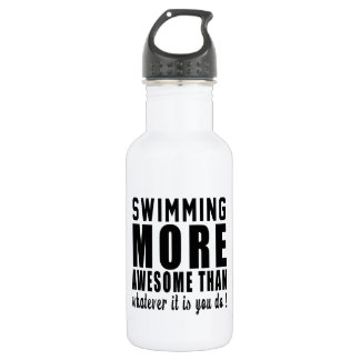 Swimming more awesome than whatever it is you do ! 532 ml water bottle