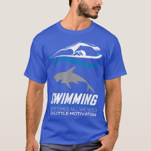 Swimming Somtimes All We need Motivation - Sport S T-Shirt