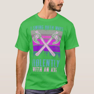 Swing Both Ways Violently With An Axe Classic TShi T-Shirt