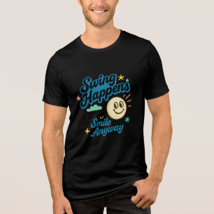 Swing Happens, Smile Anyway novelty-style Tri-Blend Shirt