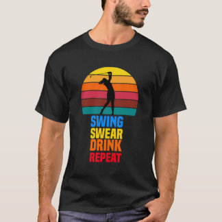 Swing Swear Drink Repeat Funny Golfer Golf Lovers  T-Shirt