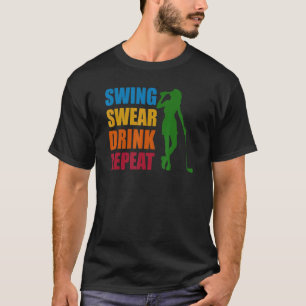 Swing Swear Drink Repeat Golf  Gag  For Men Women T-Shirt