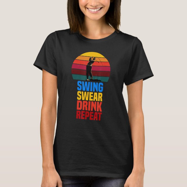 Swing Swear Drink Repeat   Golf   Quote  2022 T-Shirt (Front)