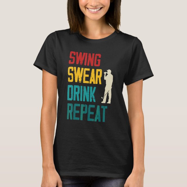 Swing Swear Drink Repeat  Golf T-Shirt (Front)