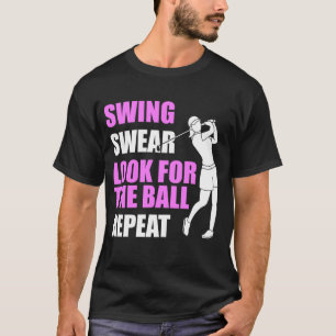 Swing Swear Look For Ball Repeat Funny Golf For Go T-Shirt