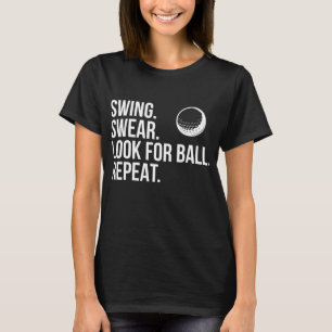 Swing Swear Look For Ball Repeat Funny Golf T-Shirt
