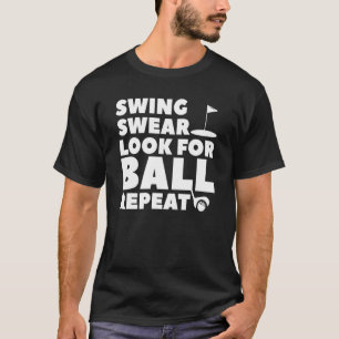 Swing Swear Look For Ball Repeat Golf Golfing For T-Shirt
