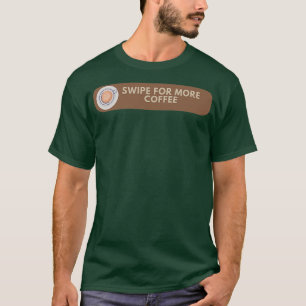 Swipe for more coffee T-Shirt