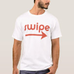 Swipe Right T-Shirt<br><div class="desc">If you wanna date it,  swipe right!</div>