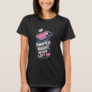 Swiped Right Never Left  Funny Online Dating Valen T-Shirt