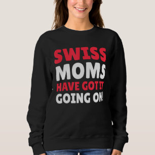 Swiss Moms Have Got It Going On Swiss Mum Sweatshirt
