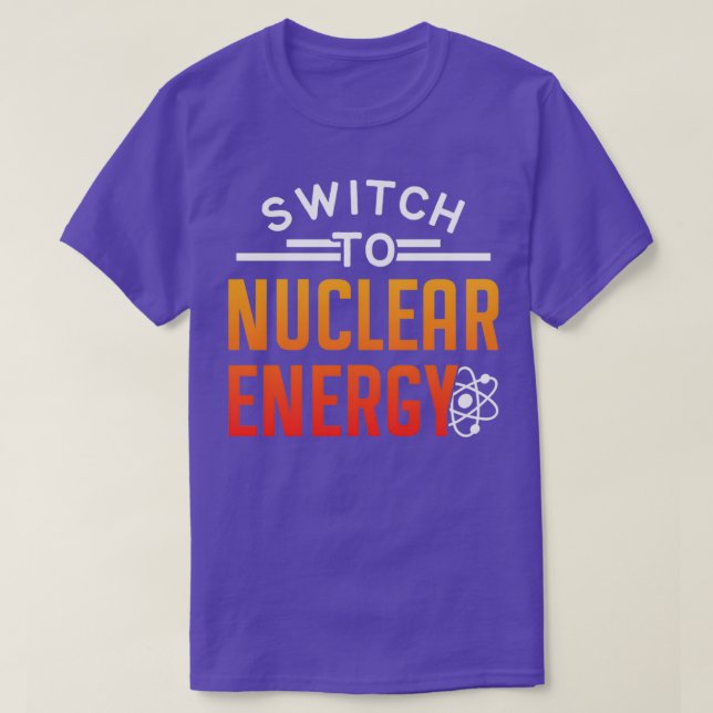 Switch To Nuclear Energy Lover Power Atomic T-Shirt (Design Front)