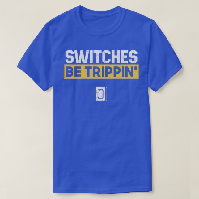 Switches Be Trippin electrician  (3)  T-Shirt (Design Front)