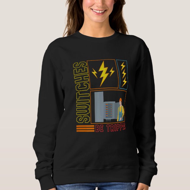 Switches Be Trippin' Electrician Electrical Engine Sweatshirt (Front)