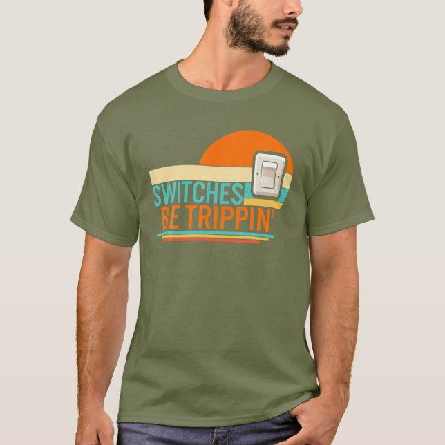 Switches Be Trippin' Electrician Electrical Engine T-Shirt (Front)