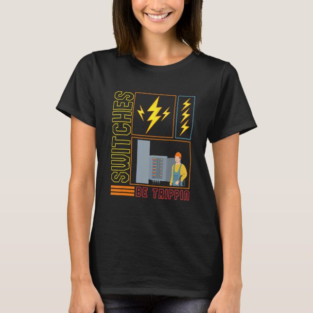 Switches Be Trippin' Electrician Electrical Engine T-Shirt (Front)