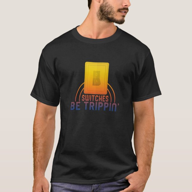 Switches Be Trippin' Electrician Electrical Engine T-Shirt (Front)