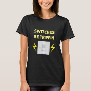Switches Be Trippin - Electrician Gift T-Shirt