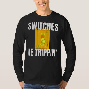 Switches Be Trippin Electrician S Funny 3 T-Shirt