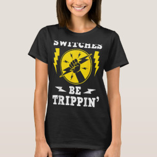 Switches Be Trippin Electrician Switches Electrica T-Shirt