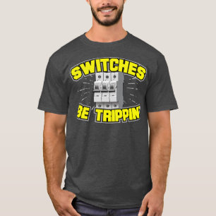 Switches Be Trippin Electrician T-Shirt