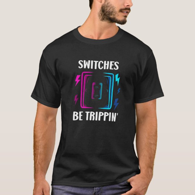 Switches Be Trippin   Electrician T-Shirt (Front)