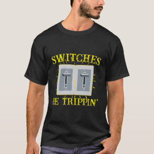 Switches Be Trippin' Funny Electrician Lineman T-Shirt