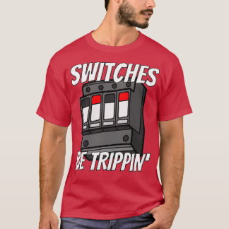 Switches Be Trippin Funny Electrician s  T-Shirt